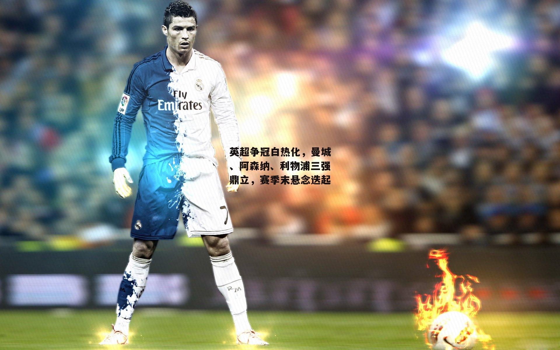 英超争冠白热化,曼城、阿森纳、利物浦三强鼎立,赛季末悬念迭起