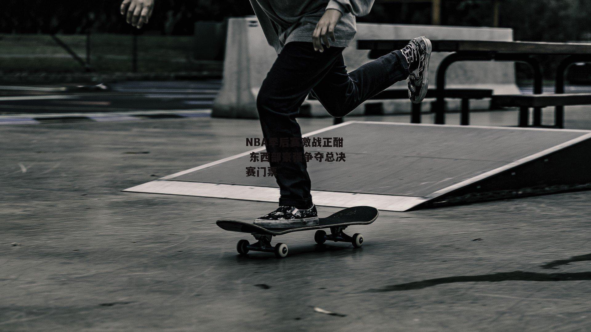 NBA季后赛激战正酣 东西部豪强争夺总决赛门票